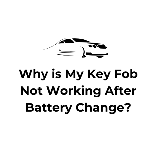 Why is My Key Fob Not Working After Battery Change?