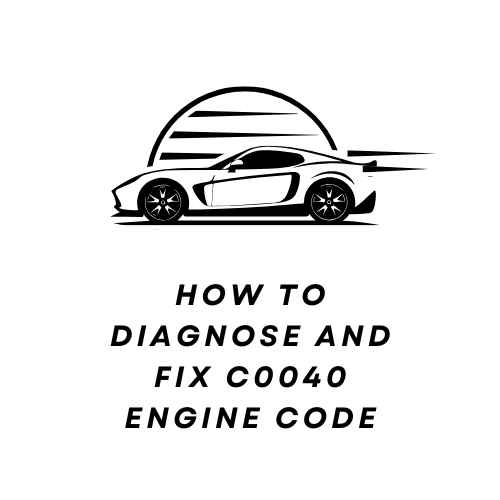 How to Diagnose and Fix C0040 Engine Code